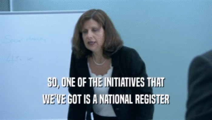 SO, ONE OF THE INITIATIVES THAT WE'VE GOT IS A NATIONAL REGISTER 