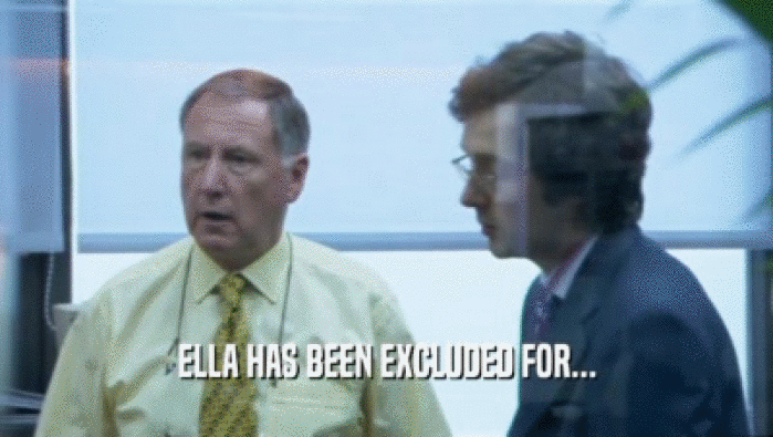 ELLA HAS BEEN EXCLUDED FOR...  