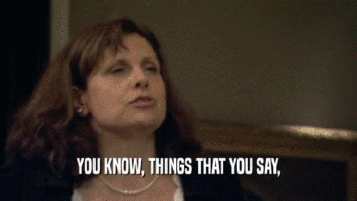 YOU KNOW, THINGS THAT YOU SAY,  