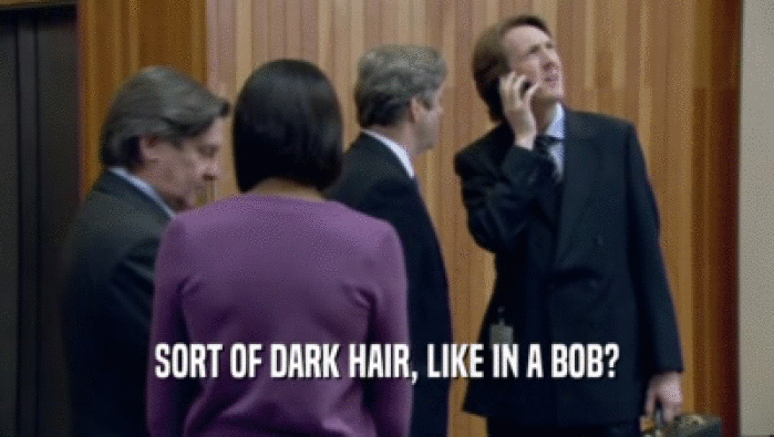 SORT OF DARK HAIR, LIKE IN A BOB?  