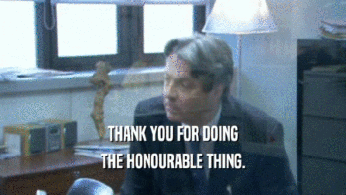 THANK YOU FOR DOING THE HONOURABLE THING. 