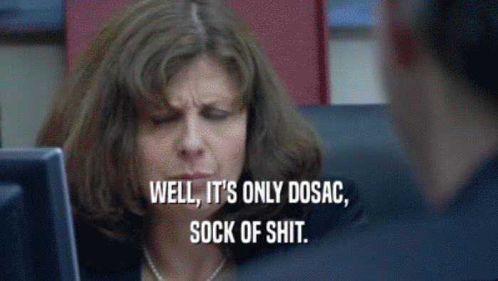 WELL, IT'S ONLY DOSAC, SOCK OF SHIT. 