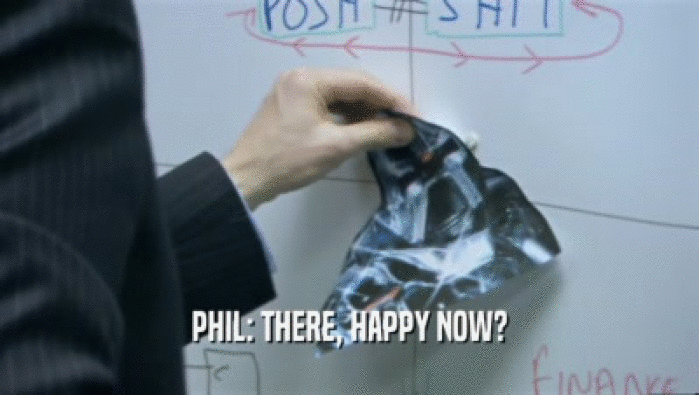 PHIL: THERE, HAPPY NOW?
  