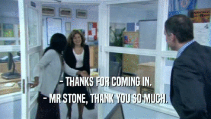 - THANKS FOR COMING IN. - MR STONE, THANK YOU SO MUCH. 