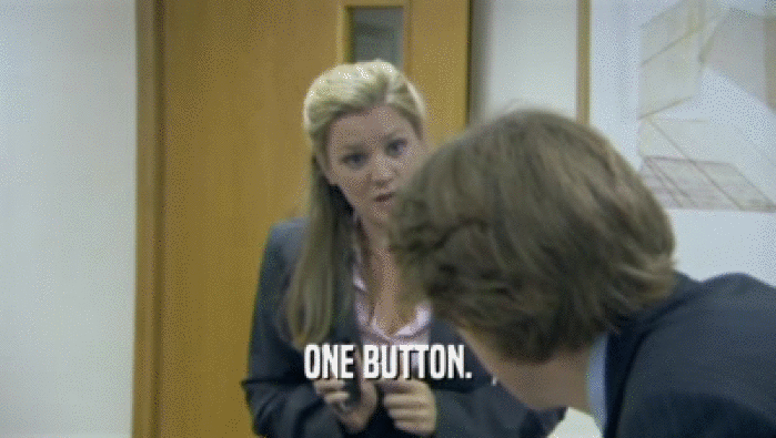 ONE BUTTON.
  