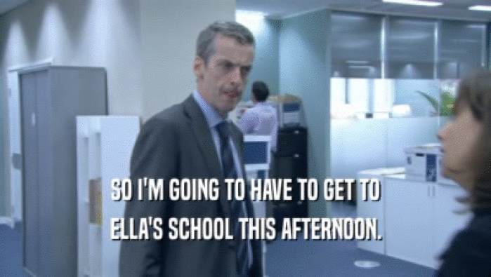 SO I'M GOING TO HAVE TO GET TO ELLA'S SCHOOL THIS AFTERNOON. 