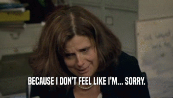 BECAUSE I DON'T FEEL LIKE I'M... SORRY.  