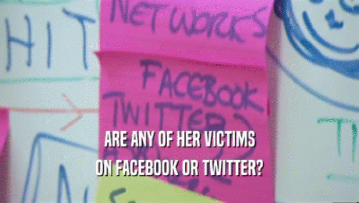 ARE ANY OF HER VICTIMS
 ON FACEBOOK OR TWITTER?
 