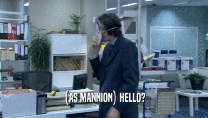 (AS MANNION) HELLO?  