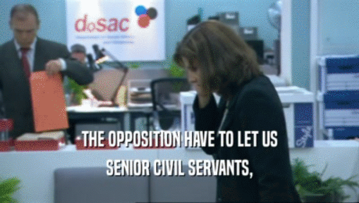 THE OPPOSITION HAVE TO LET US SENIOR CIVIL SERVANTS, 