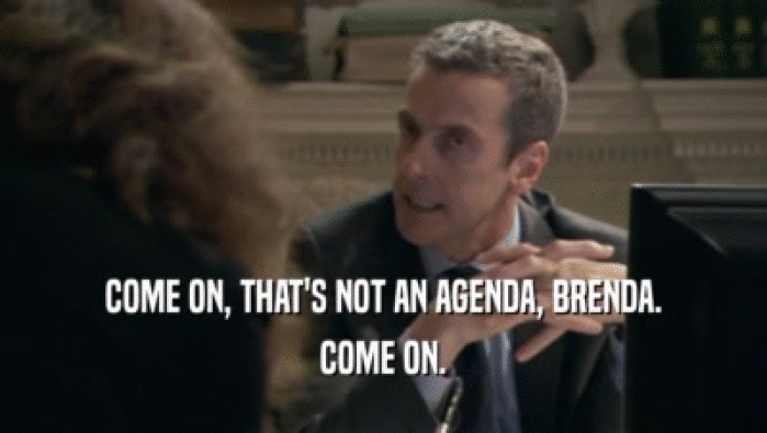 COME ON, THAT'S NOT AN AGENDA, BRENDA. COME ON. 