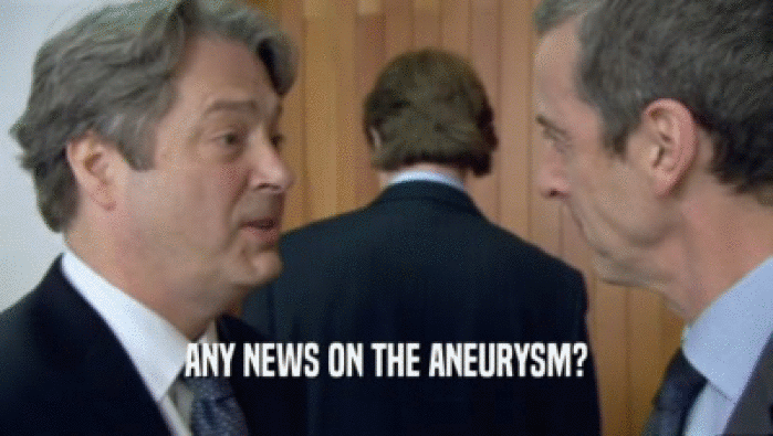 ANY NEWS ON THE ANEURYSM?  