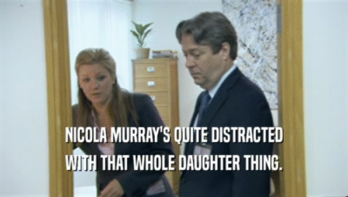 NICOLA MURRAY'S QUITE DISTRACTED WITH THAT WHOLE DAUGHTER THING. 