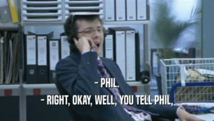 - PHIL. - RIGHT, OKAY, WELL, YOU TELL PHIL, 