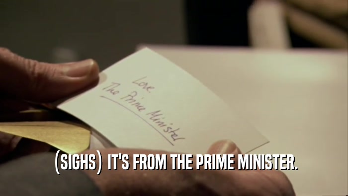 (SIGHS) IT'S FROM THE PRIME MINISTER.
  