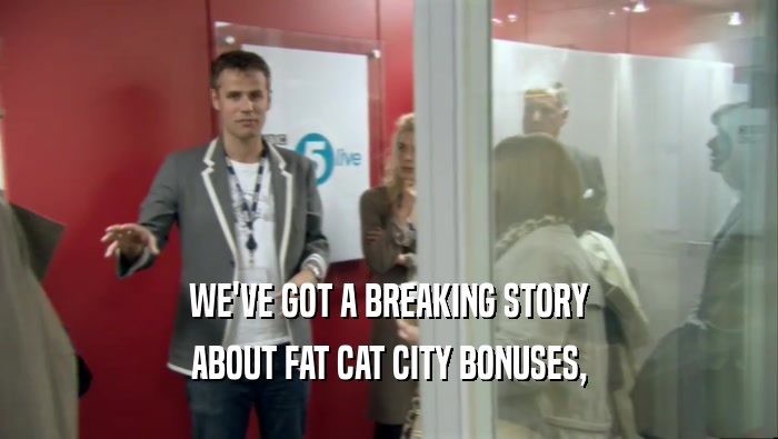 WE'VE GOT A BREAKING STORY ABOUT FAT CAT CITY BONUSES, 