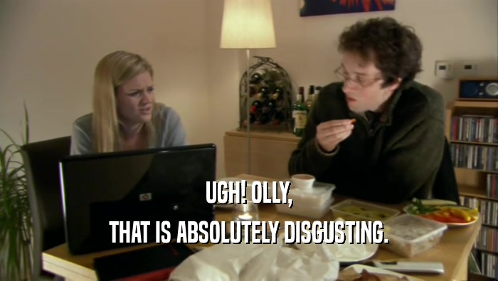 UGH! OLLY, THAT IS ABSOLUTELY DISGUSTING. 