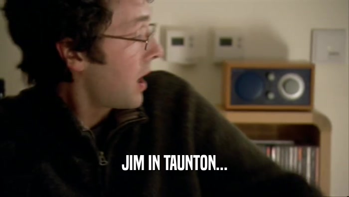 JIM IN TAUNTON...  