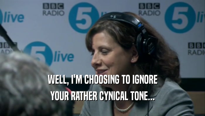 WELL, I'M CHOOSING TO IGNORE YOUR RATHER CYNICAL TONE... 