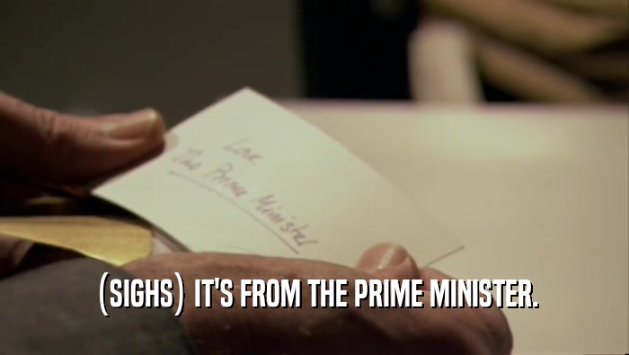 (SIGHS) IT'S FROM THE PRIME MINISTER.
  