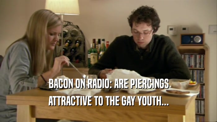 BACON ON RADIO: ARE PIERCINGS ATTRACTIVE TO THE GAY YOUTH... 