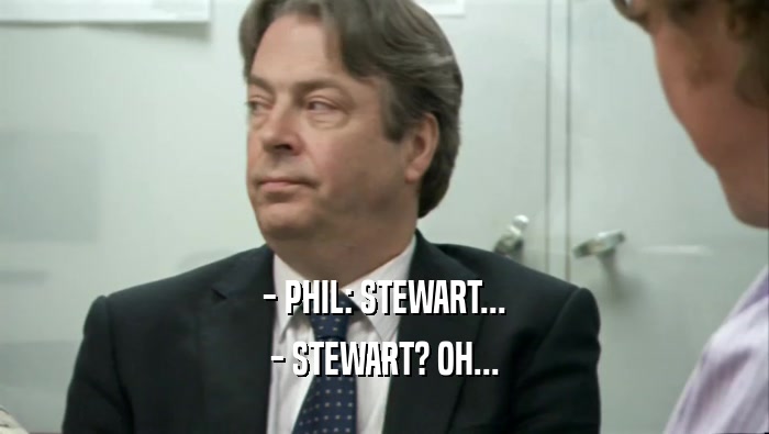 - PHIL: STEWART...
 - STEWART? OH...
 