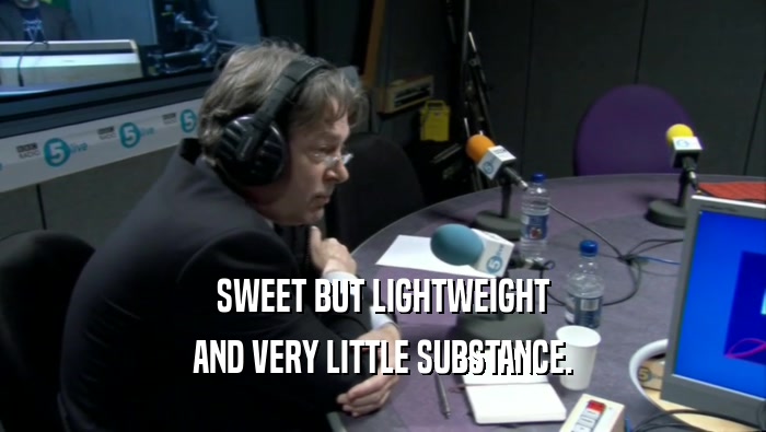SWEET BUT LIGHTWEIGHT AND VERY LITTLE SUBSTANCE. 