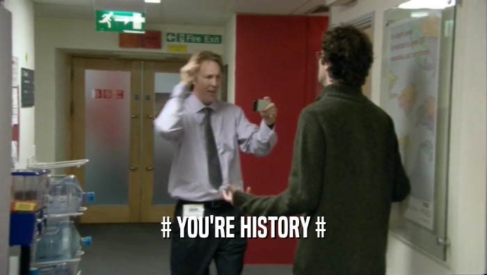 # YOU'RE HISTORY #  