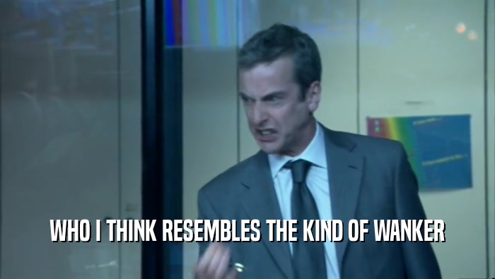 WHO I THINK RESEMBLES THE KIND OF WANKER  