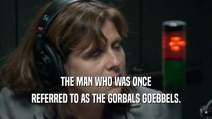 THE MAN WHO WAS ONCE REFERRED TO AS THE GORBALS GOEBBELS. 