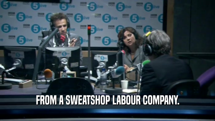 FROM A SWEATSHOP LABOUR COMPANY.  