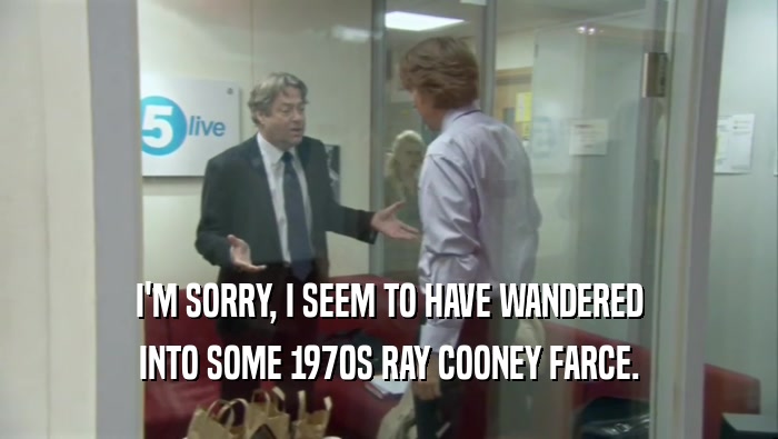 I'M SORRY, I SEEM TO HAVE WANDERED INTO SOME 1970S RAY COONEY FARCE. 