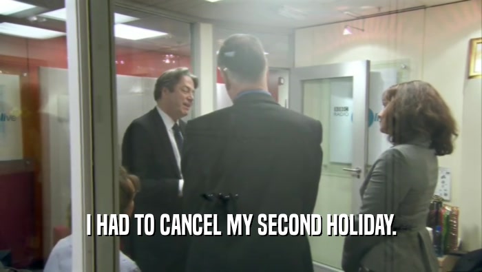 I HAD TO CANCEL MY SECOND HOLIDAY.  