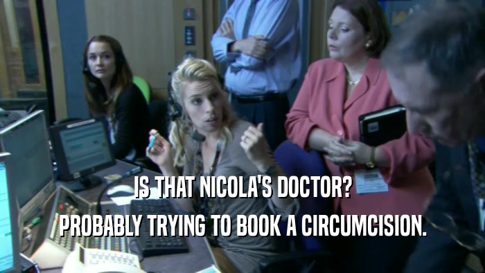 IS THAT NICOLA'S DOCTOR? PROBABLY TRYING TO BOOK A CIRCUMCISION. 