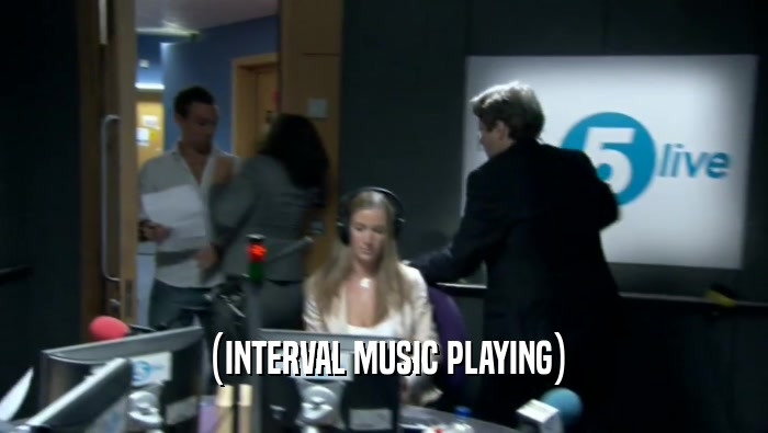 (INTERVAL MUSIC PLAYING)  