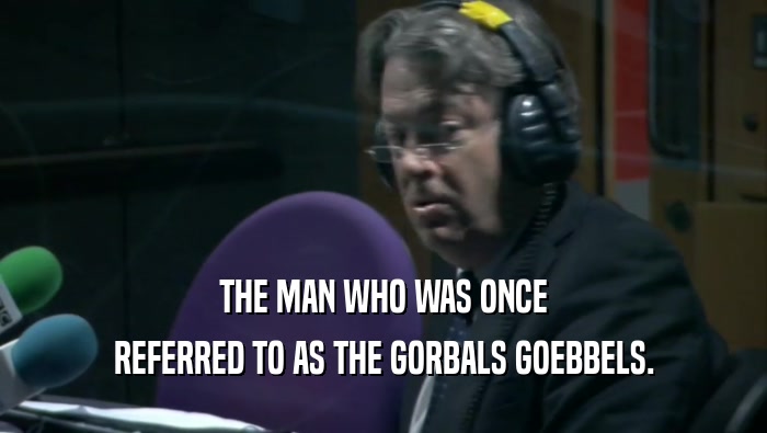 THE MAN WHO WAS ONCE REFERRED TO AS THE GORBALS GOEBBELS. 