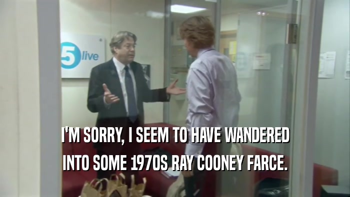 I'M SORRY, I SEEM TO HAVE WANDERED INTO SOME 1970S RAY COONEY FARCE. 