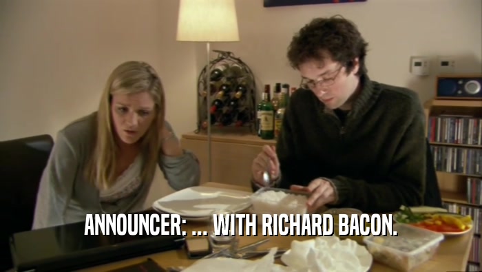 ANNOUNCER: ... WITH RICHARD BACON.  