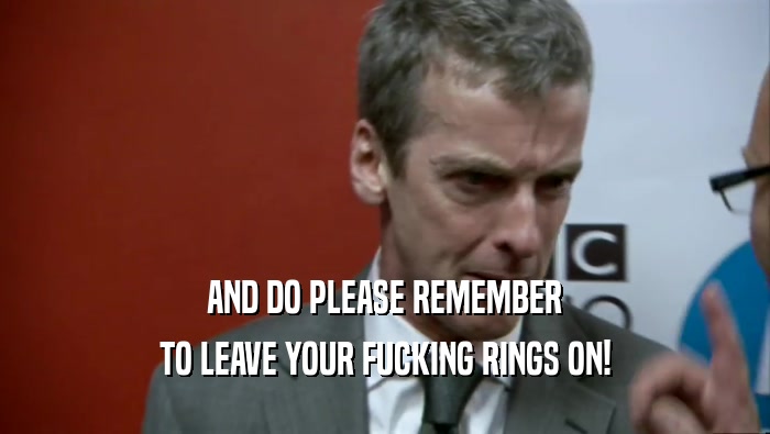 AND DO PLEASE REMEMBER TO LEAVE YOUR FUCKING RINGS ON! 