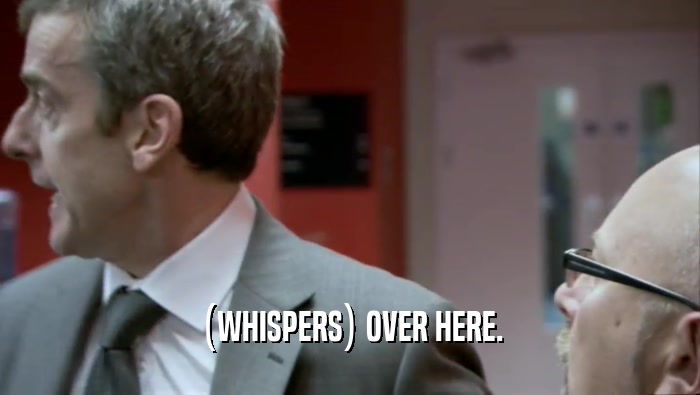 (WHISPERS) OVER HERE.  