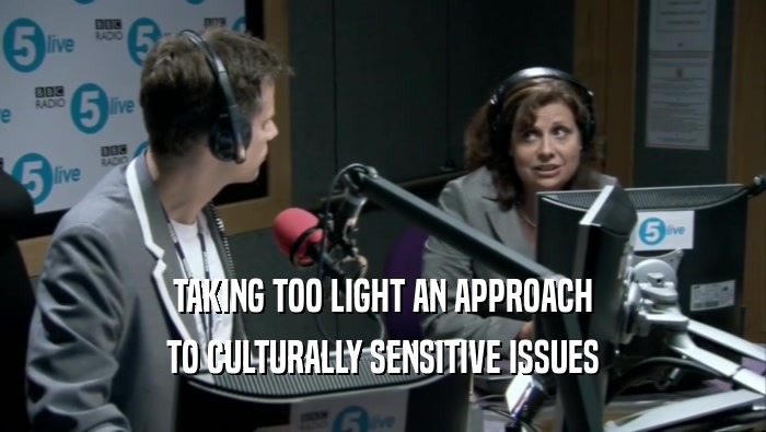 TAKING TOO LIGHT AN APPROACH TO CULTURALLY SENSITIVE ISSUES 