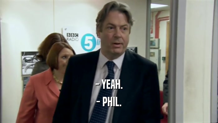 - YEAH. - PHIL. 