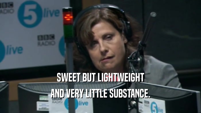 SWEET BUT LIGHTWEIGHT AND VERY LITTLE SUBSTANCE. 