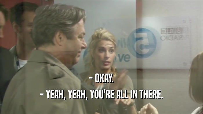 - OKAY. - YEAH, YEAH, YOU'RE ALL IN THERE. 