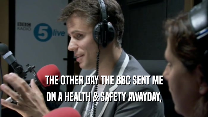 THE OTHER DAY THE BBC SENT ME ON A HEALTH & SAFETY AWAYDAY, 