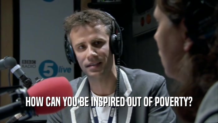 HOW CAN YOU BE INSPIRED OUT OF POVERTY?  