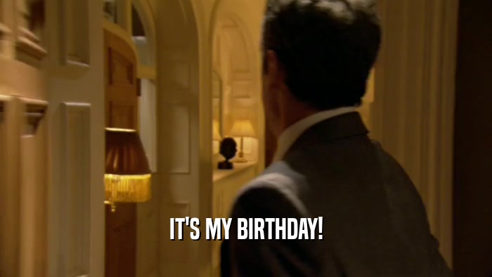 IT'S MY BIRTHDAY!  
