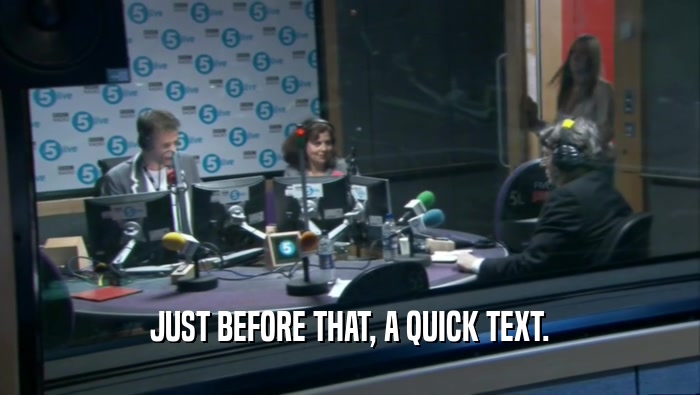 JUST BEFORE THAT, A QUICK TEXT.  