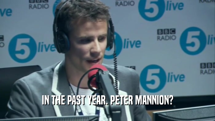 IN THE PAST YEAR. PETER MANNION?  