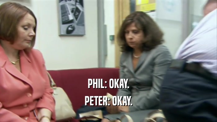 PHIL: OKAY. PETER: OKAY. 
